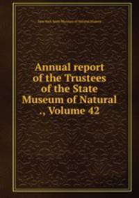 Annual report of the Trustees of the State Museum of Natural ., Volume 42