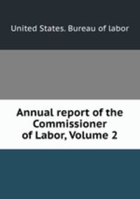Annual report of the Commissioner of Labor, Volume 2