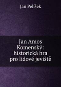 Jan Amos Komensky: historicka hra pro lidove jeviste