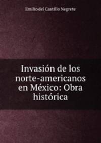 Invasion de los norte-americanos en Mexico: Obra historica.