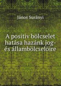 A positiv bolcselet hatasa hazank jog- es allambolcseloire