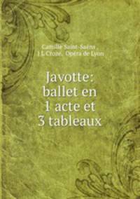 Javotte: ballet en 1 acte et 3 tableaux