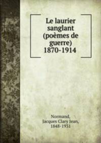 Le laurier sanglant (poemes de guerre) 1870-1914