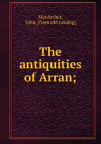 The antiquities of Arran;