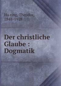 Der christliche Glaube : Dogmatik