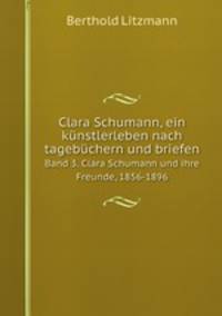 Clara Schumann, ein knstlerleben nach tagebchern und briefen. Band 3. Clara Schumann und ihre Freunde, 1856-1896
