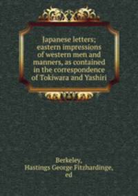 Japanese letters; eastern impressions of western men and manners, as contained in the correspondence of Tokiwara and Yashiri