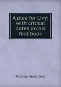 A plea for Livy: with critical notes on his first book