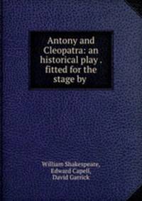 Antony and Cleopatra: an historical play . fitted for the stage by .
