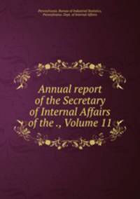 Annual report of the Secretary of Internal Affairs of the ., Volume 11