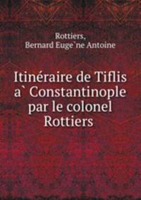 Itine?raire de Tiflis a? Constantinople par le colonel Rottiers