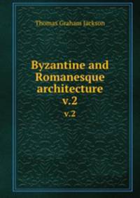 Byzantine and Romanesque architecture. v.2