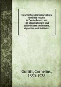 Geschichte des barockstiles und des rococo in Deutschland, mit 164 illustrationen und zahlreichen zierleisten, vignetten und initialen