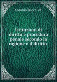 Istituzioni di diritto e procedura penale secondo la ragione e il diritto .