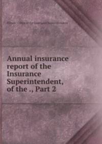 Annual insurance report of the Insurance Superintendent, of the ., Part 2