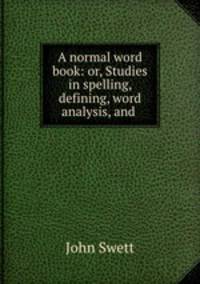A normal word book: or, Studies in spelling, defining, word analysis, and .