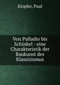 Von Palladio bis Schinkel. eine Charakteristik der Baukunst des Klassizismus