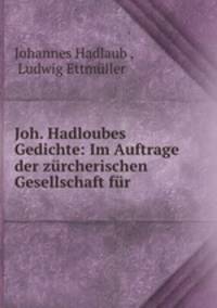 Joh. Hadloubes Gedichte: Im Auftrage der zurcherischen Gesellschaft fur .