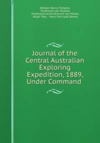Journal of the Central Australian Exploring Expedition, 1889, Under Command .