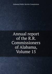 Annual report of the R.R. Commissioners of Alabama, Volume 15