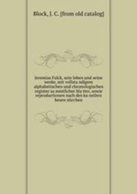 Jeremias Falck, sein leben und seine werke, mit vollsta?ndigem alphabetischen und chronologischen register sa?mmtlicher bla?tter, sowie reproductionen nach des ku?nstlers besen sticchen