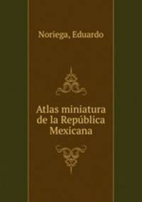 Atlas miniatura de la Republica Mexicana