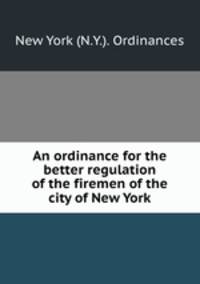 An ordinance for the better regulation of the firemen of the city of New York