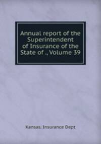 Annual report of the Superintendent of Insurance of the State of ., Volume 39