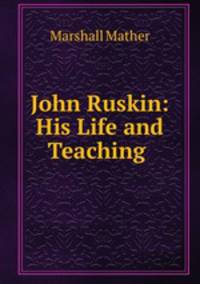 John Ruskin: His Life and Teaching .