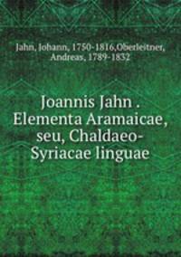 Joannis Jahn . Elementa Aramaicae, seu, Chaldaeo-Syriacae linguae