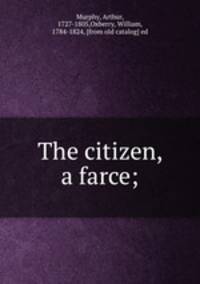 The citizen, a farce;