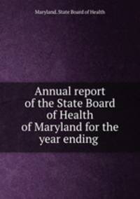 Annual report of the State Board of Health of Maryland for the year ending