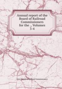 Annual report of the Board of Railroad Commissioners for the ., Volumes 3-4