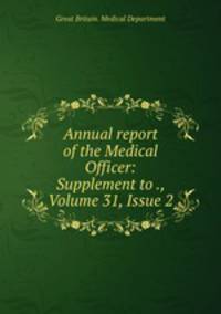 Annual report of the Medical Officer: Supplement to ., Volume 31, Issue 2