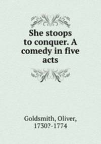 She stoops to conquer. A comedy in five acts