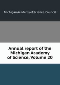 Annual report of the Michigan Academy of Science, Volume 20