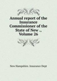 Annual report of the Insurance Commissioner of the State of New ., Volume 26