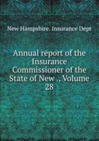 Annual report of the Insurance Commissioner of the State of New ., Volume 28