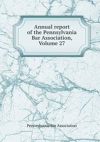 Annual report of the Pennsylvania Bar Association, Volume 27