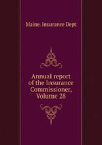 Annual report of the Insurance Commissioner, Volume 28