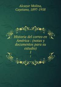 Historia del correo en Amrica : (notas y documentos para su estudio). 1
