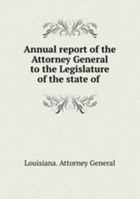 Annual report of the Attorney General to the Legislature of the state of .