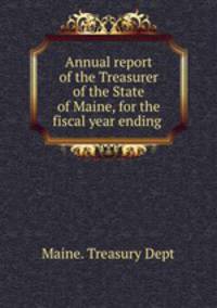 Annual report of the Treasurer of the State of Maine, for the fiscal year ending