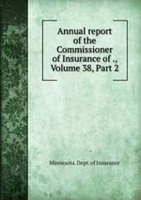 Annual report of the Commissioner of Insurance of ., Volume 38, Part 2