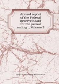 Annual report of the Federal Reserve Board for the period ending ., Volume 3