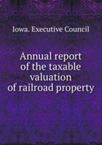 Annual report of the taxable valuation of railroad property
