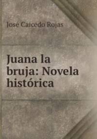 Juana la bruja: Novela historica