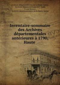 Inventaire-sommaire des Archives departementales anterieures a 1790, Haute .
