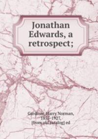 Jonathan Edwards, a retrospect;
