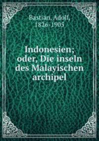 Indonesien; oder, Die inseln des Malayischen archipel